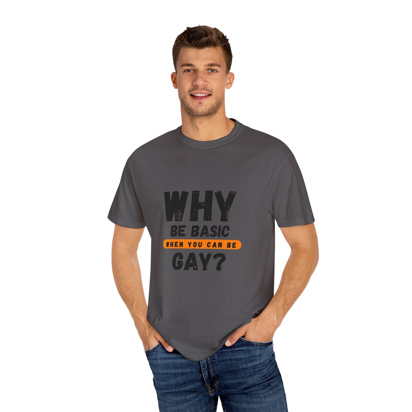 Why be Basic, When you can be Gay Unisex Garment-Dyed T-shirt