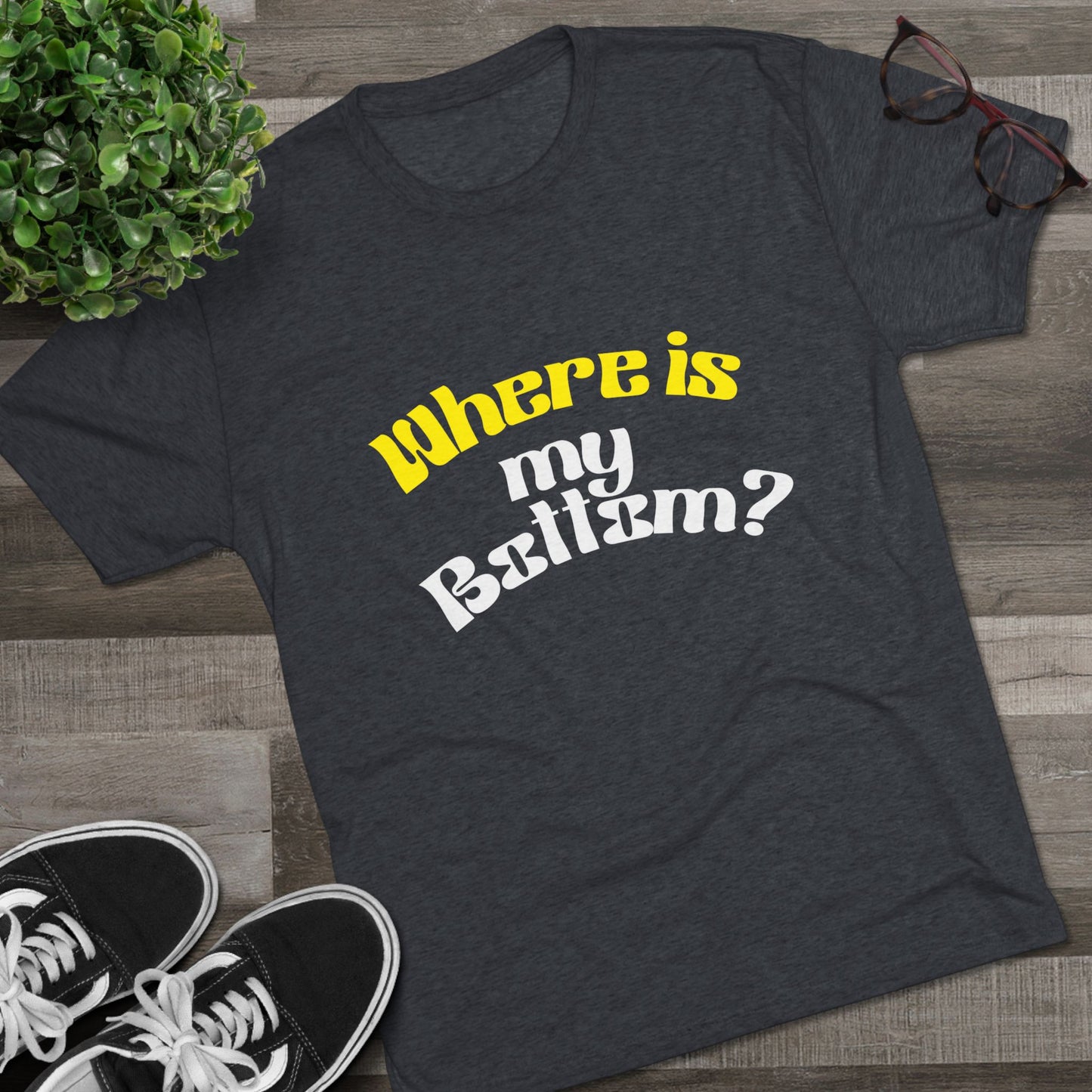 Where is my bottom ? Unisex Tri-Blend Crew Tee
