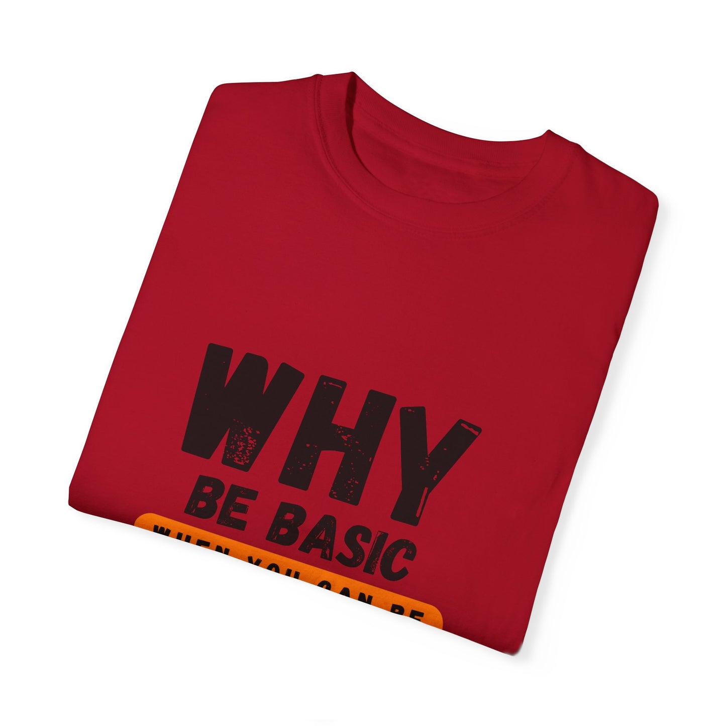 Why be Basic, When you can be Gay Unisex Garment-Dyed T-shirt