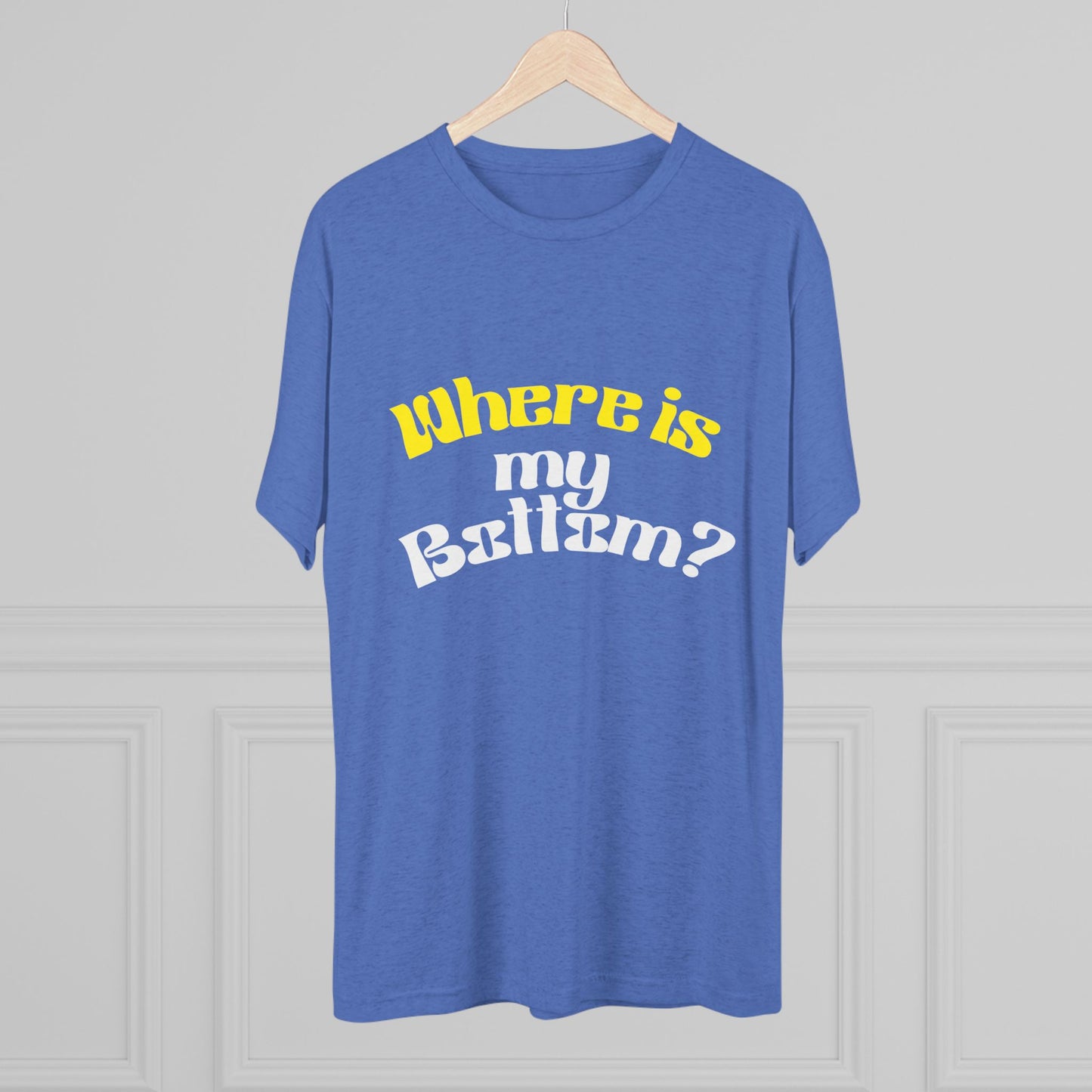 Where is my bottom ? Unisex Tri-Blend Crew Tee
