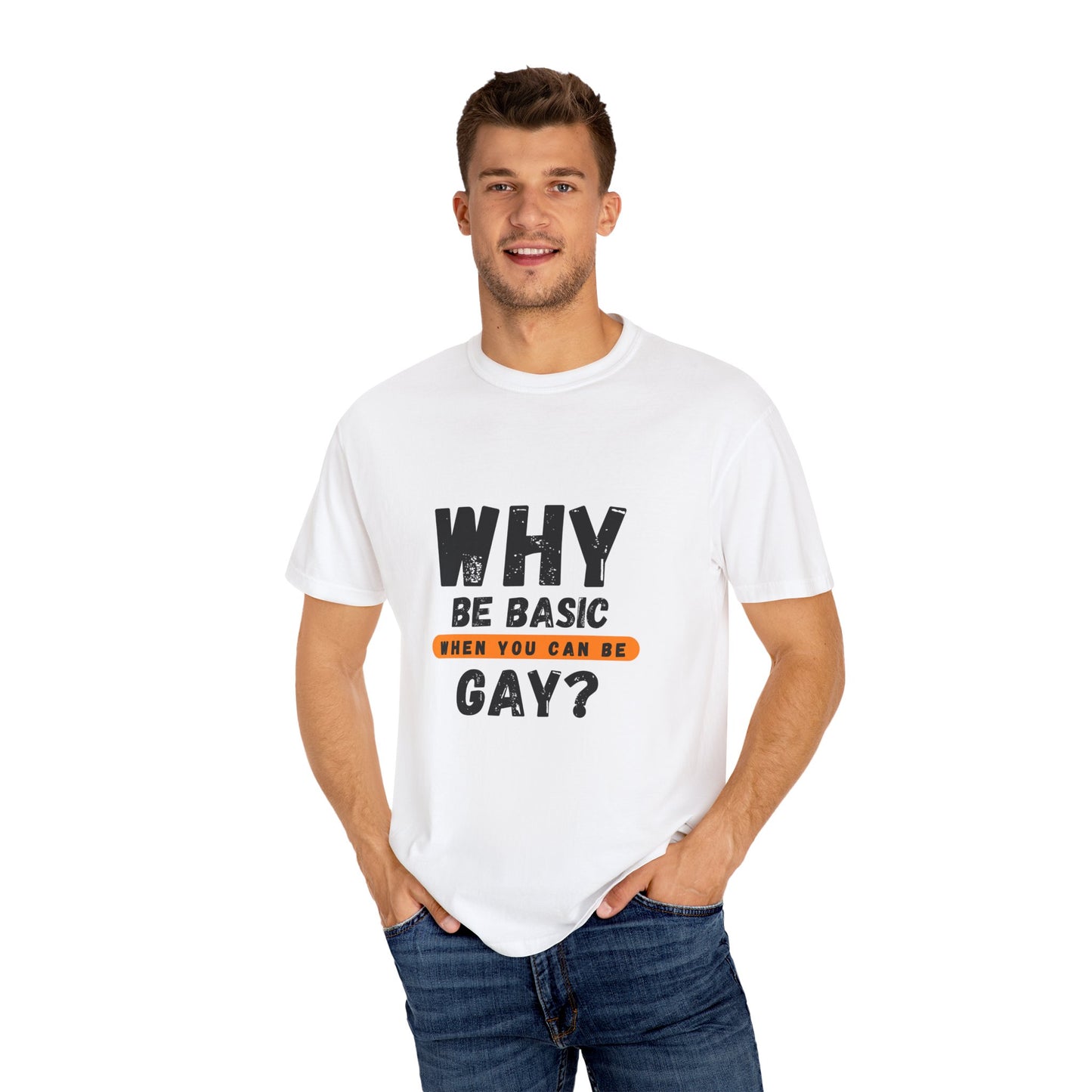 Why be Basic, When you can be Gay Unisex Garment-Dyed T-shirt