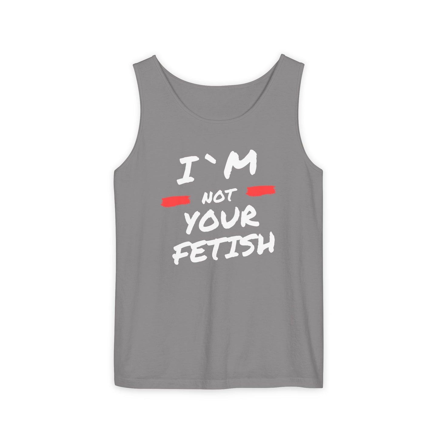 I`m Not your Fetish Unisex Garment-Dyed Tank Top