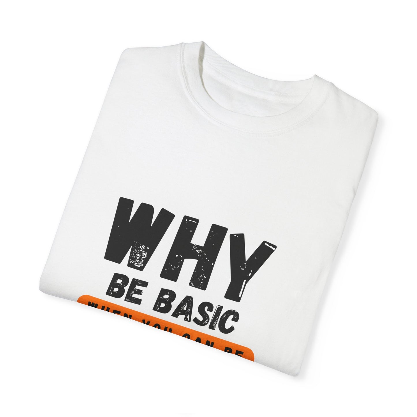Why be Basic, When you can be Gay Unisex Garment-Dyed T-shirt