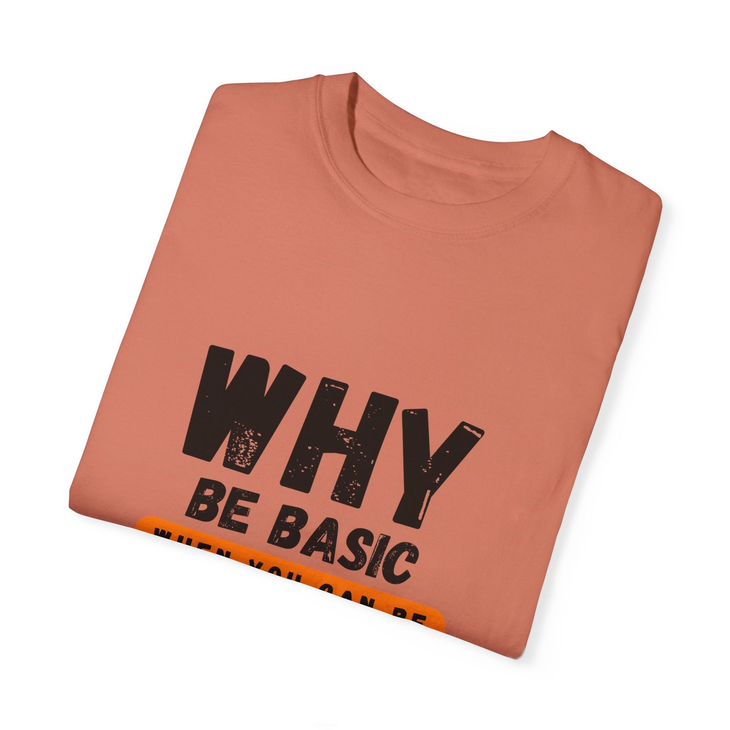 Why be Basic, When you can be Gay Unisex Garment-Dyed T-shirt