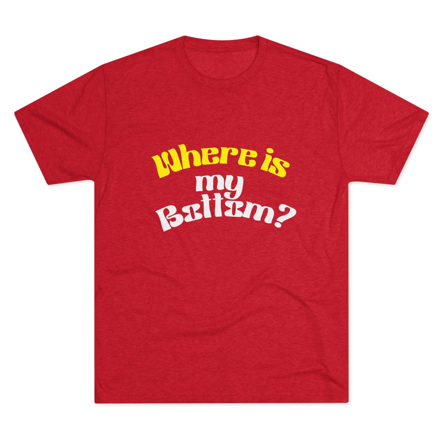 Where is my bottom ? Unisex Tri-Blend Crew Tee