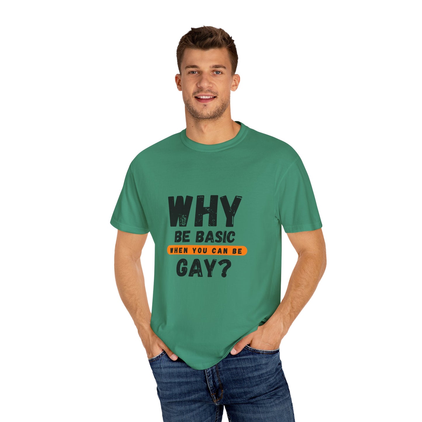 Why be Basic, When you can be Gay Unisex Garment-Dyed T-shirt
