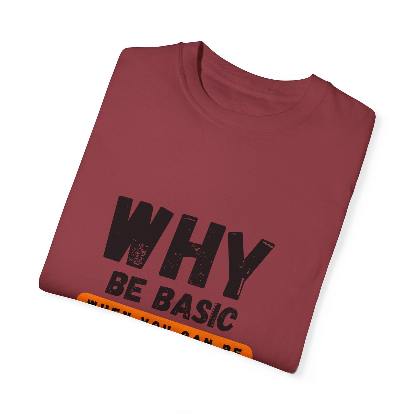 Why be Basic, When you can be Gay Unisex Garment-Dyed T-shirt