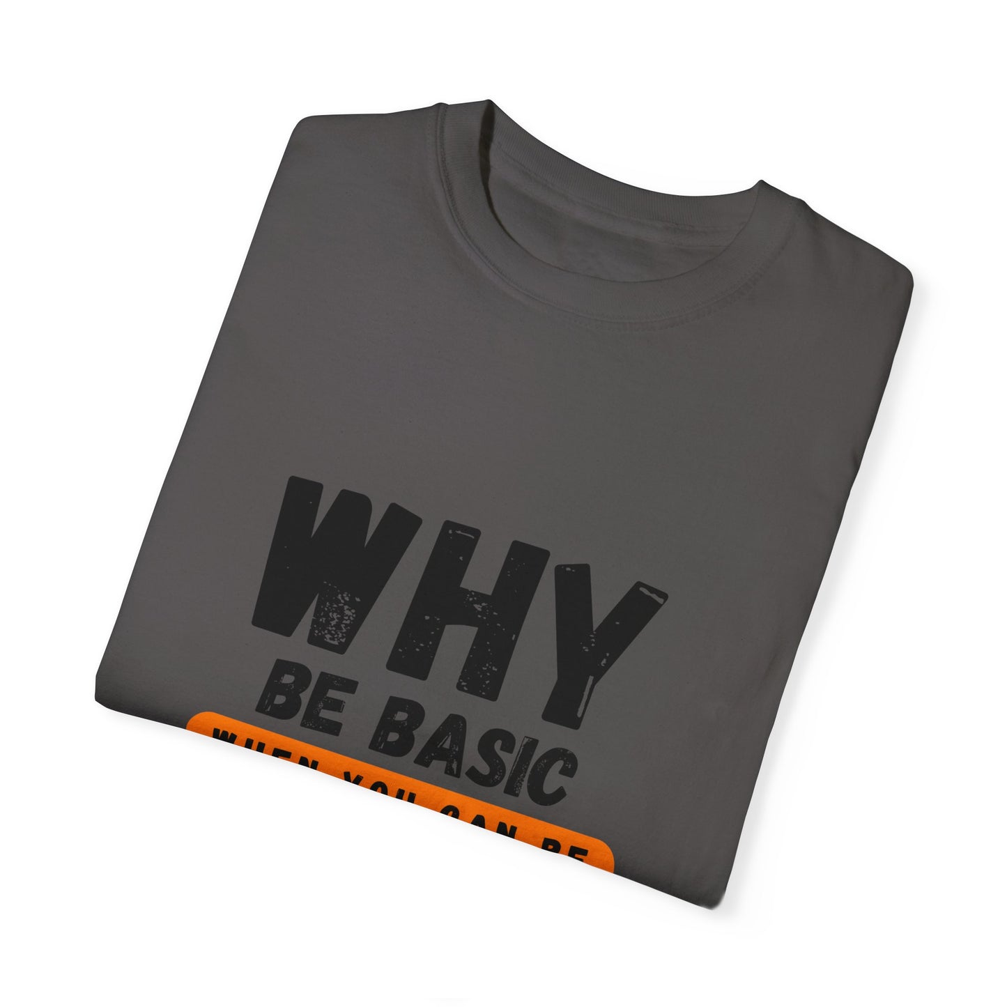 Why be Basic, When you can be Gay Unisex Garment-Dyed T-shirt