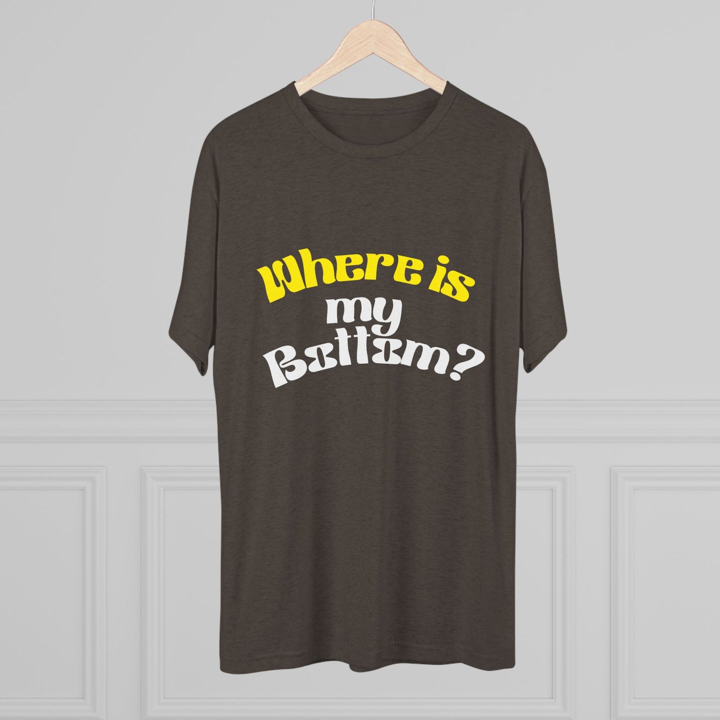 Where is my bottom ? Unisex Tri-Blend Crew Tee