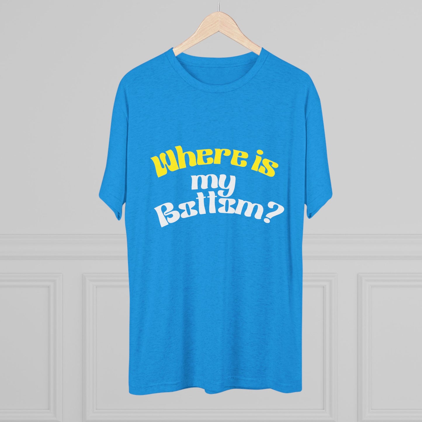 Where is my bottom ? Unisex Tri-Blend Crew Tee