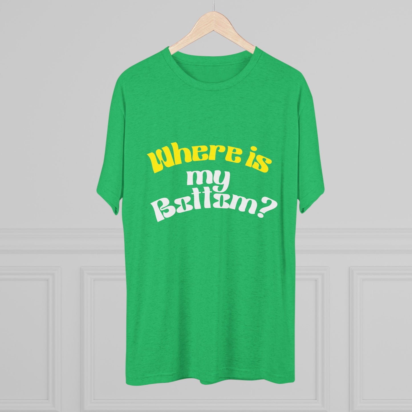 Where is my bottom ? Unisex Tri-Blend Crew Tee