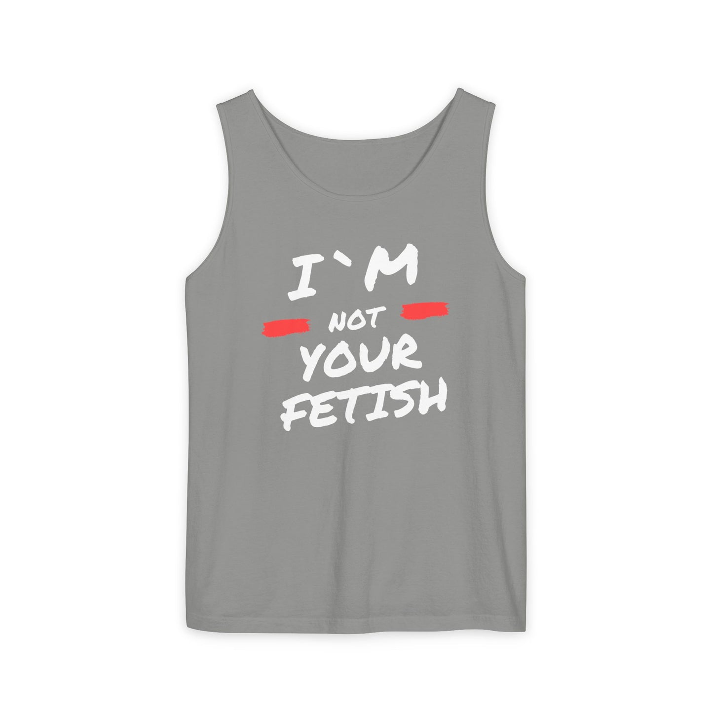 I`m Not your Fetish Unisex Garment-Dyed Tank Top