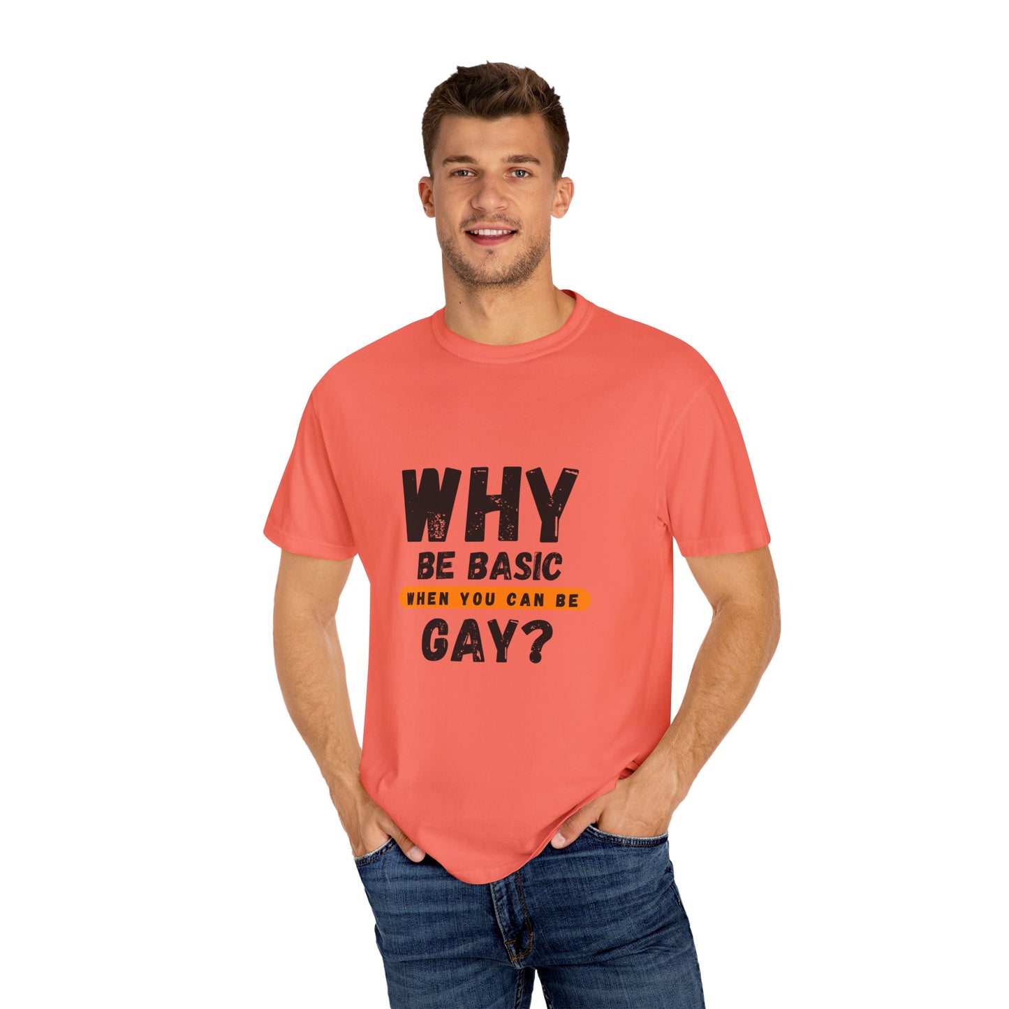 Why be Basic, When you can be Gay Unisex Garment-Dyed T-shirt