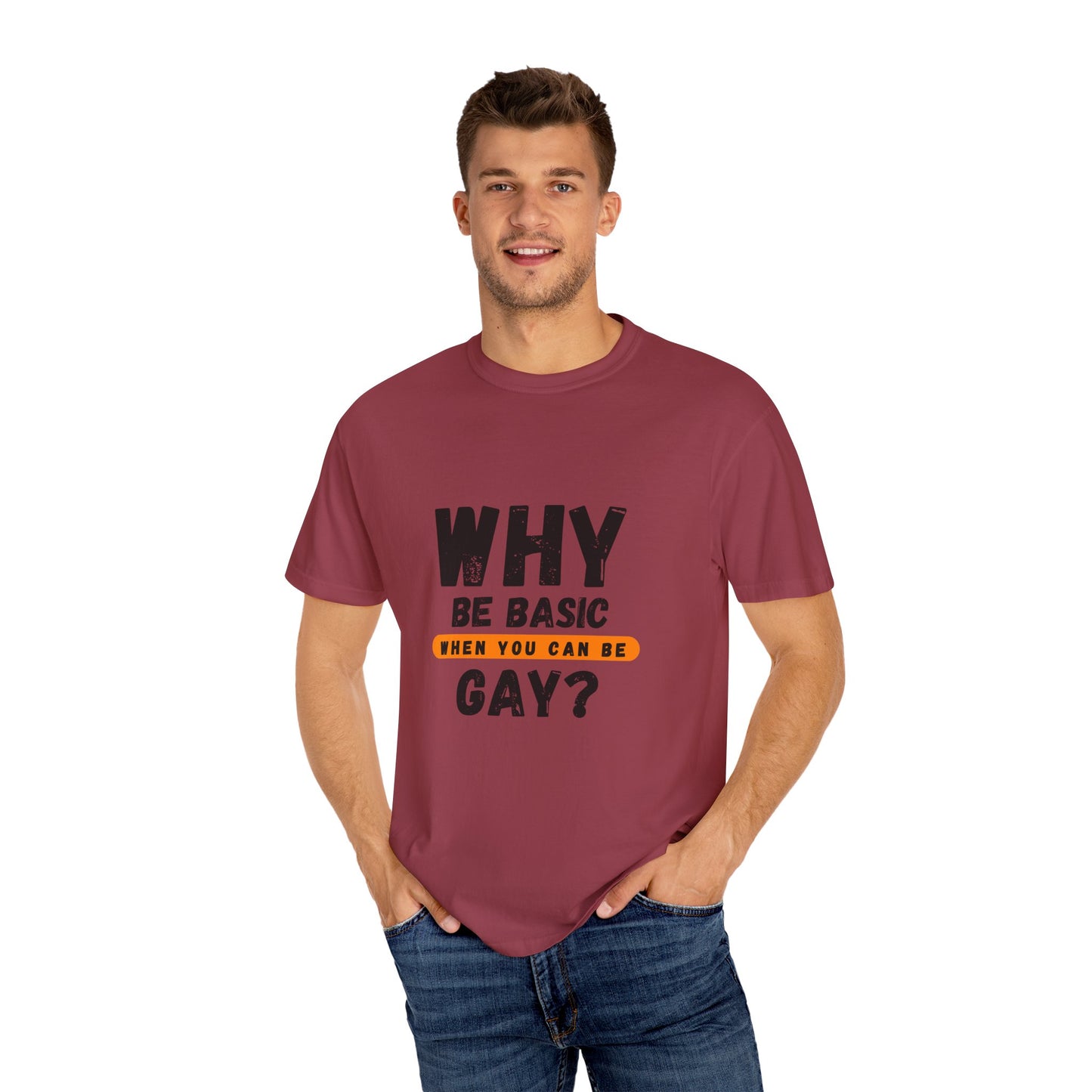 Why be Basic, When you can be Gay Unisex Garment-Dyed T-shirt