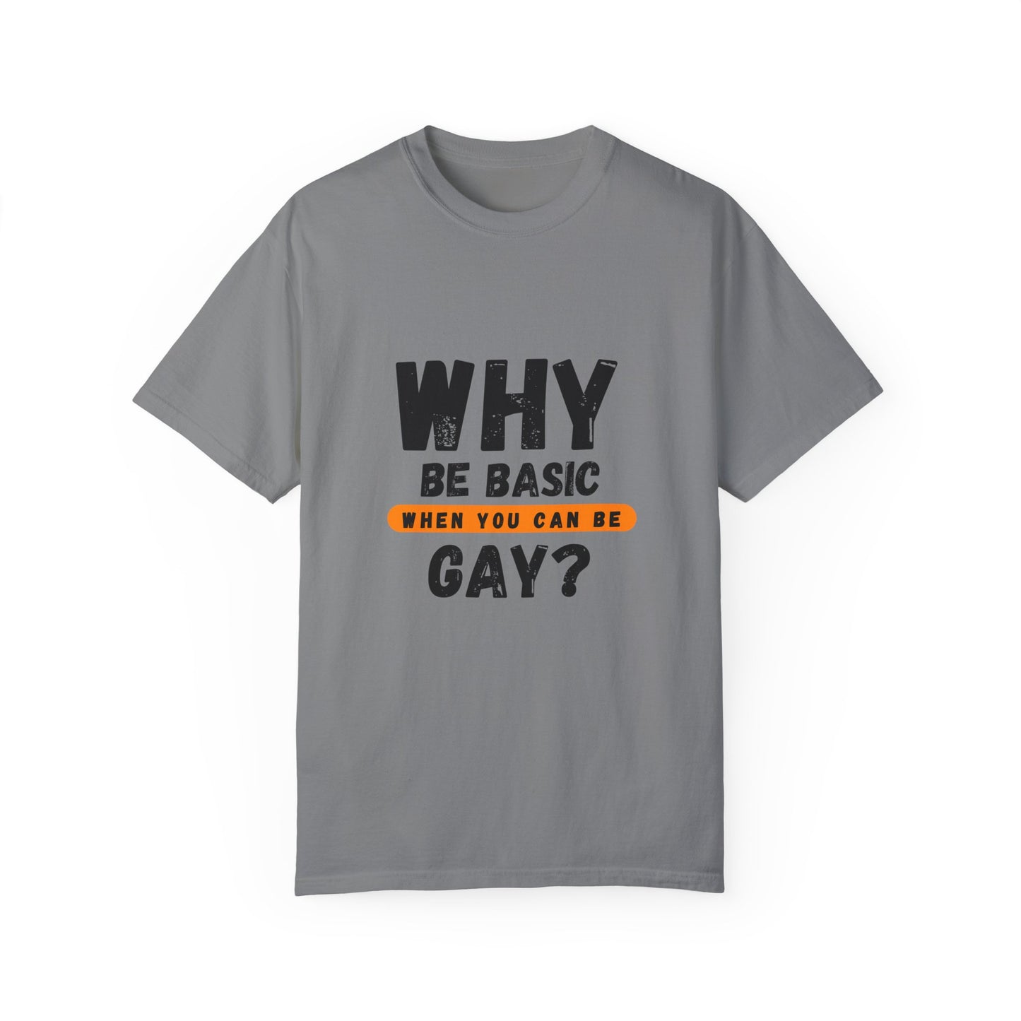 Why be Basic, When you can be Gay Unisex Garment-Dyed T-shirt