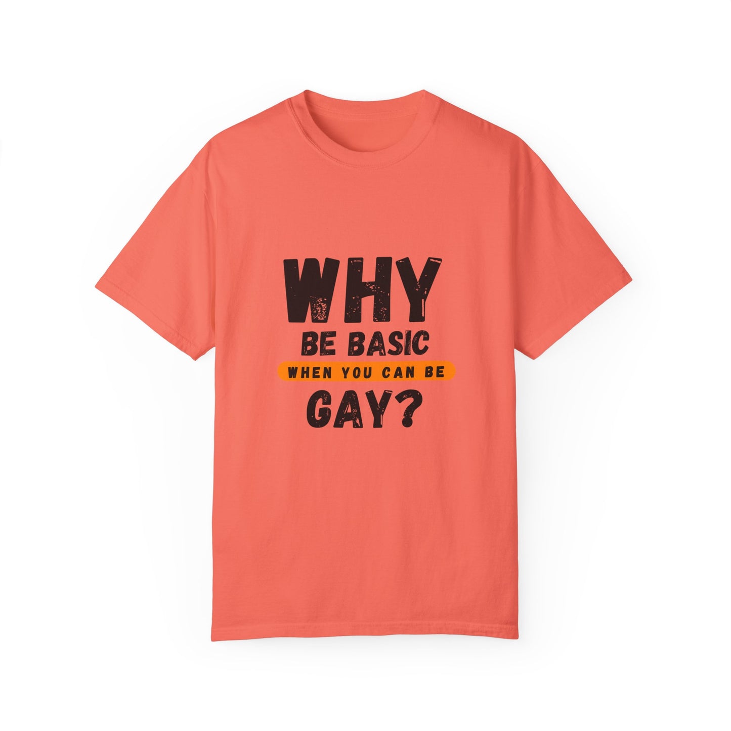 Why be Basic, When you can be Gay Unisex Garment-Dyed T-shirt
