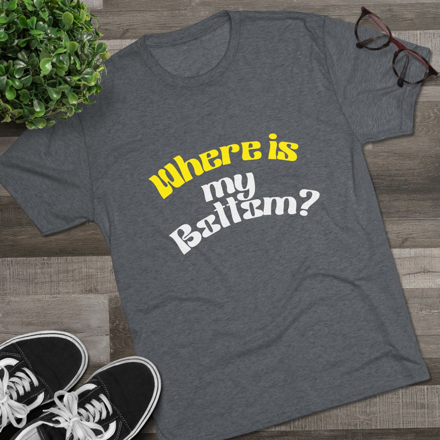 Where is my bottom ? Unisex Tri-Blend Crew Tee