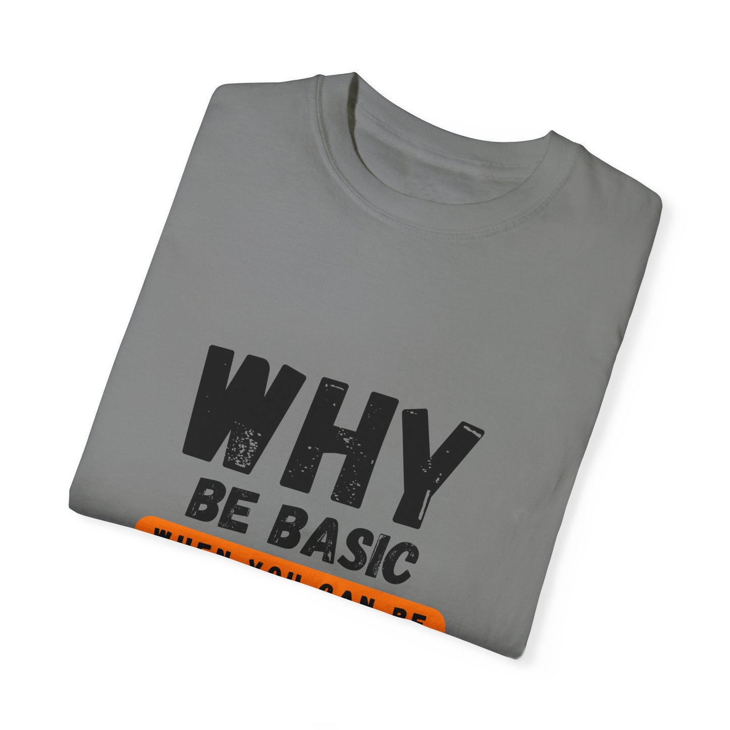Why be Basic, When you can be Gay Unisex Garment-Dyed T-shirt