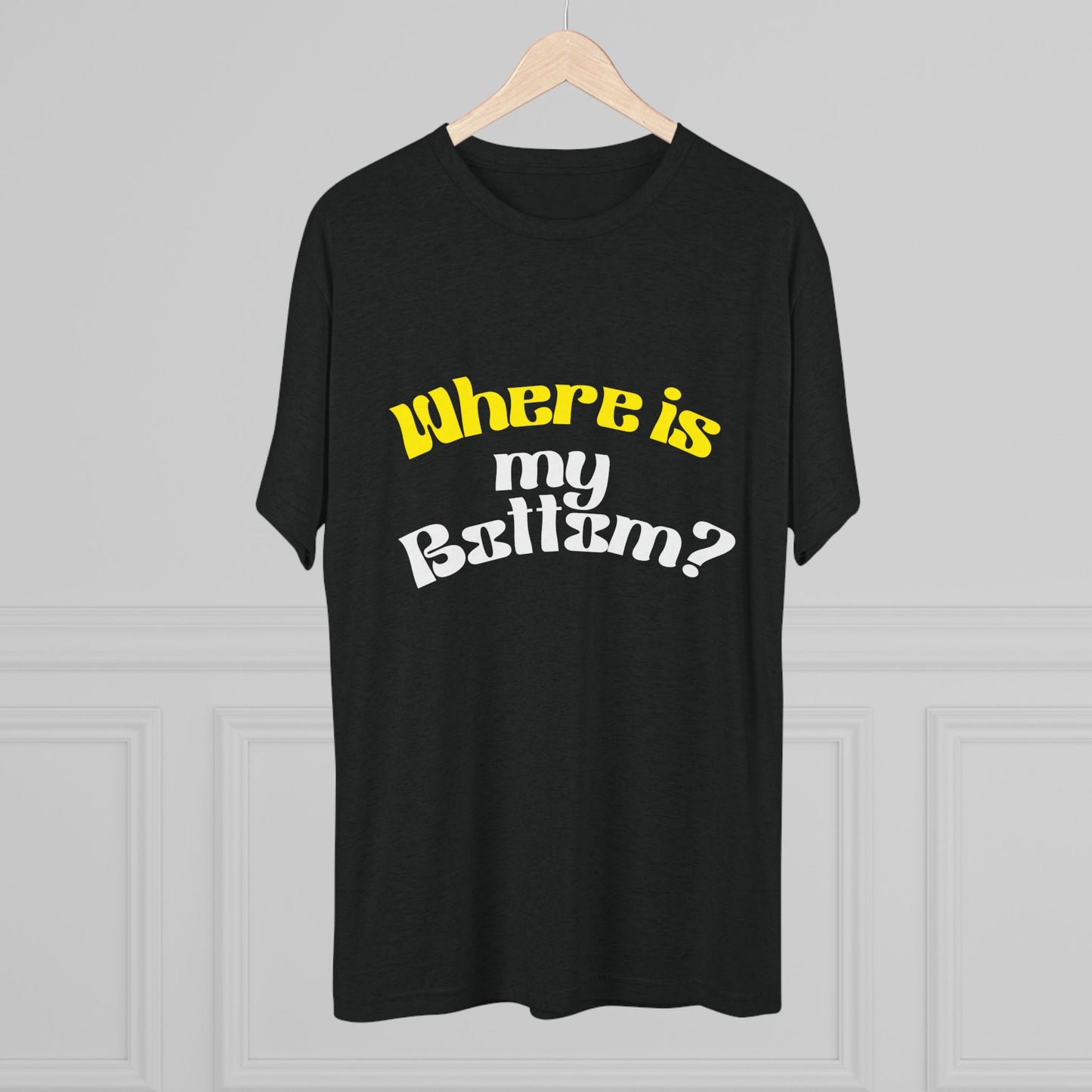 Where is my bottom ? Unisex Tri-Blend Crew Tee