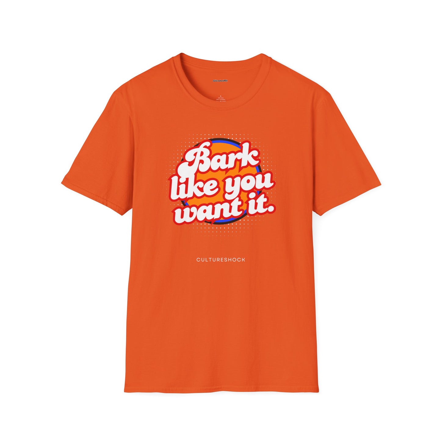 Bark like you want it Unisex Soft style T-Shirt
