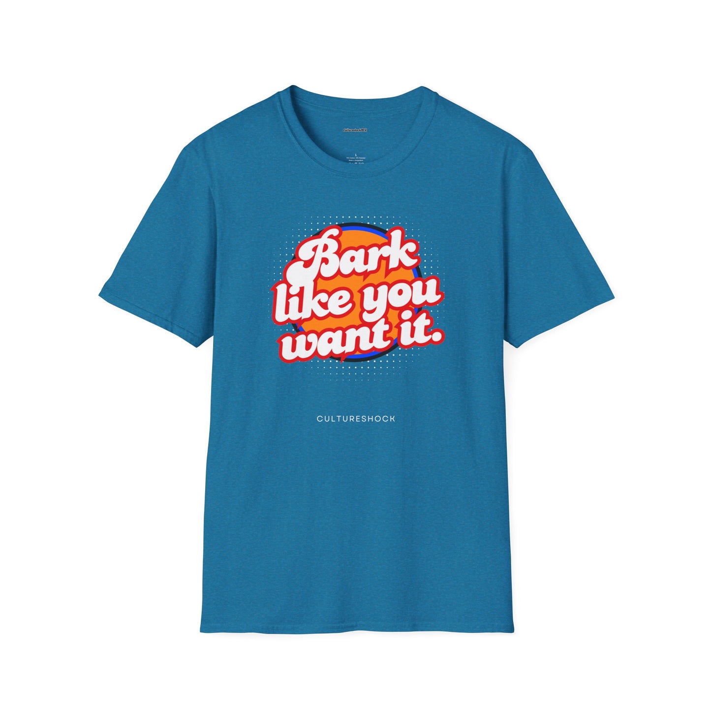 Bark like you want it Unisex Soft style T-Shirt