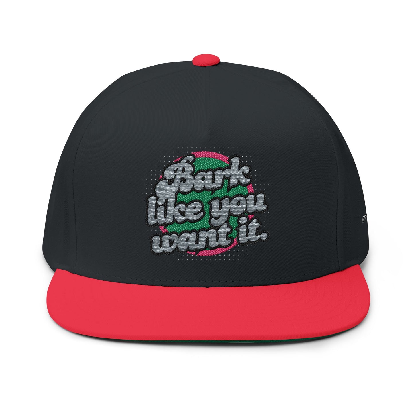 Bark like you want Flat Bill Cap (Embroidery)
