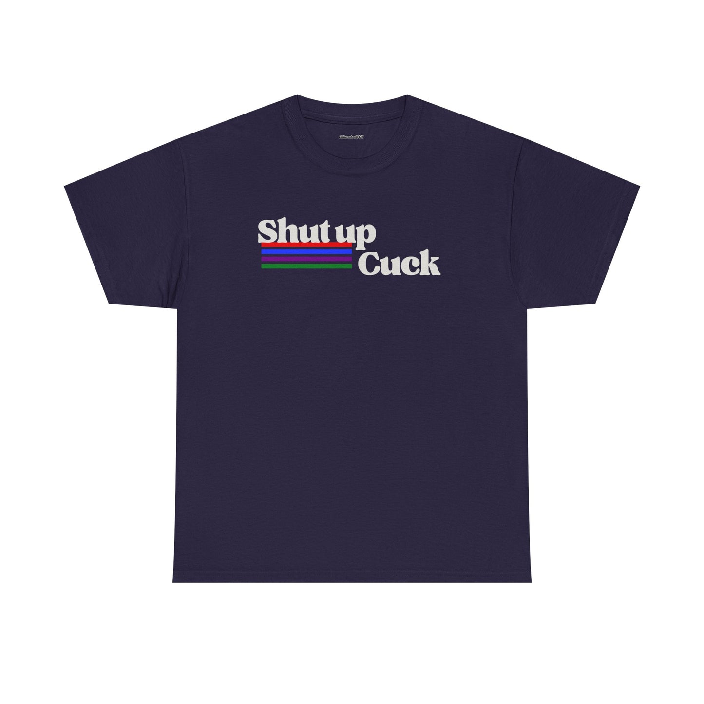 Shut up Cuck Unisex Heavy Cotton Tee