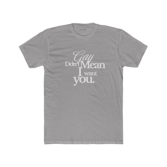 Gay don`t mean I want you Unisex Cotton Crew Tee