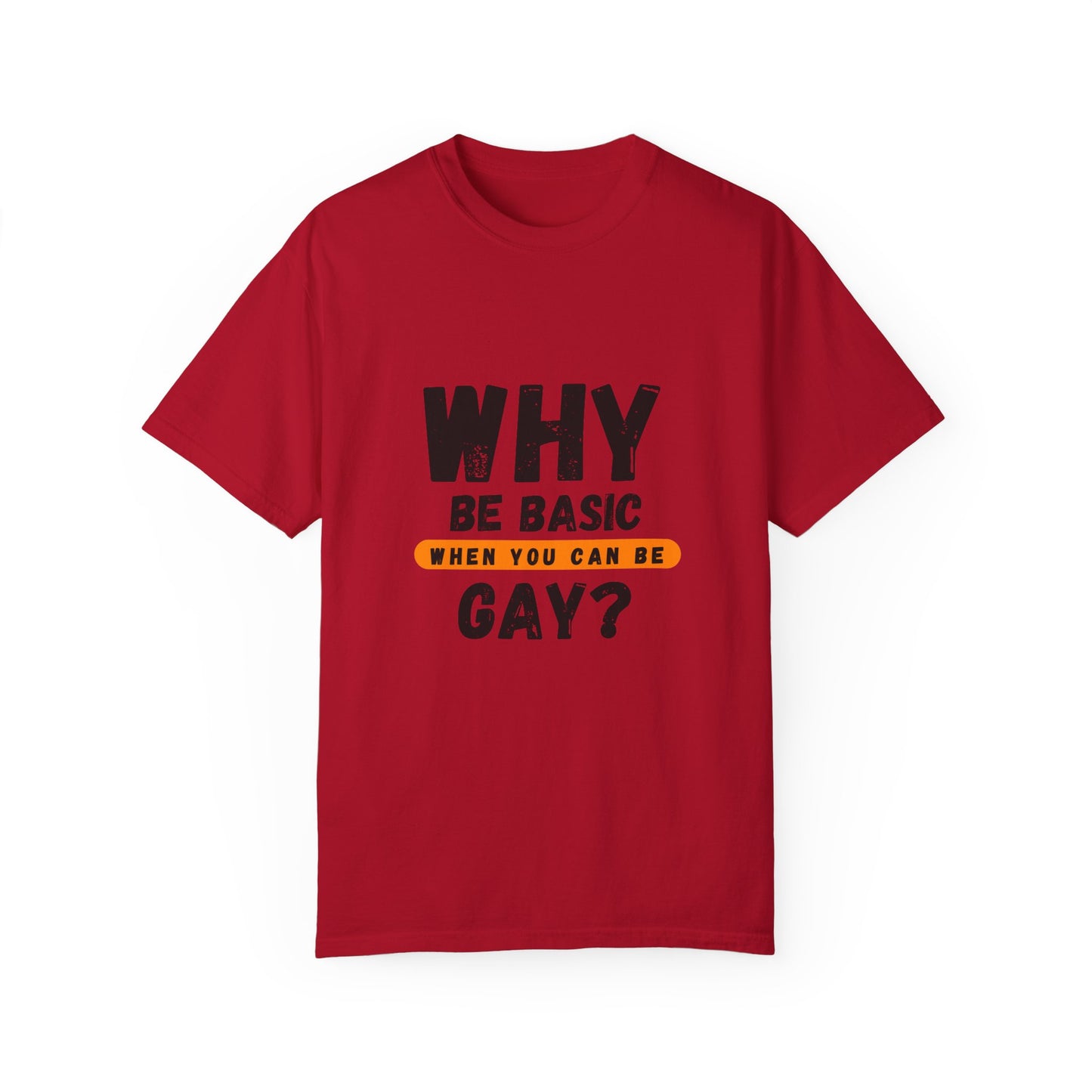 Why be Basic, When you can be Gay Unisex Garment-Dyed T-shirt