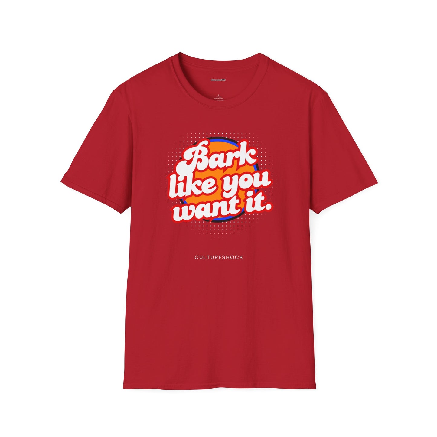 Bark like you want it Unisex Soft style T-Shirt