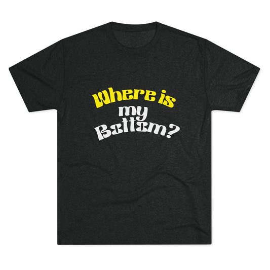 Where is my bottom ? Unisex Tri-Blend Crew Tee