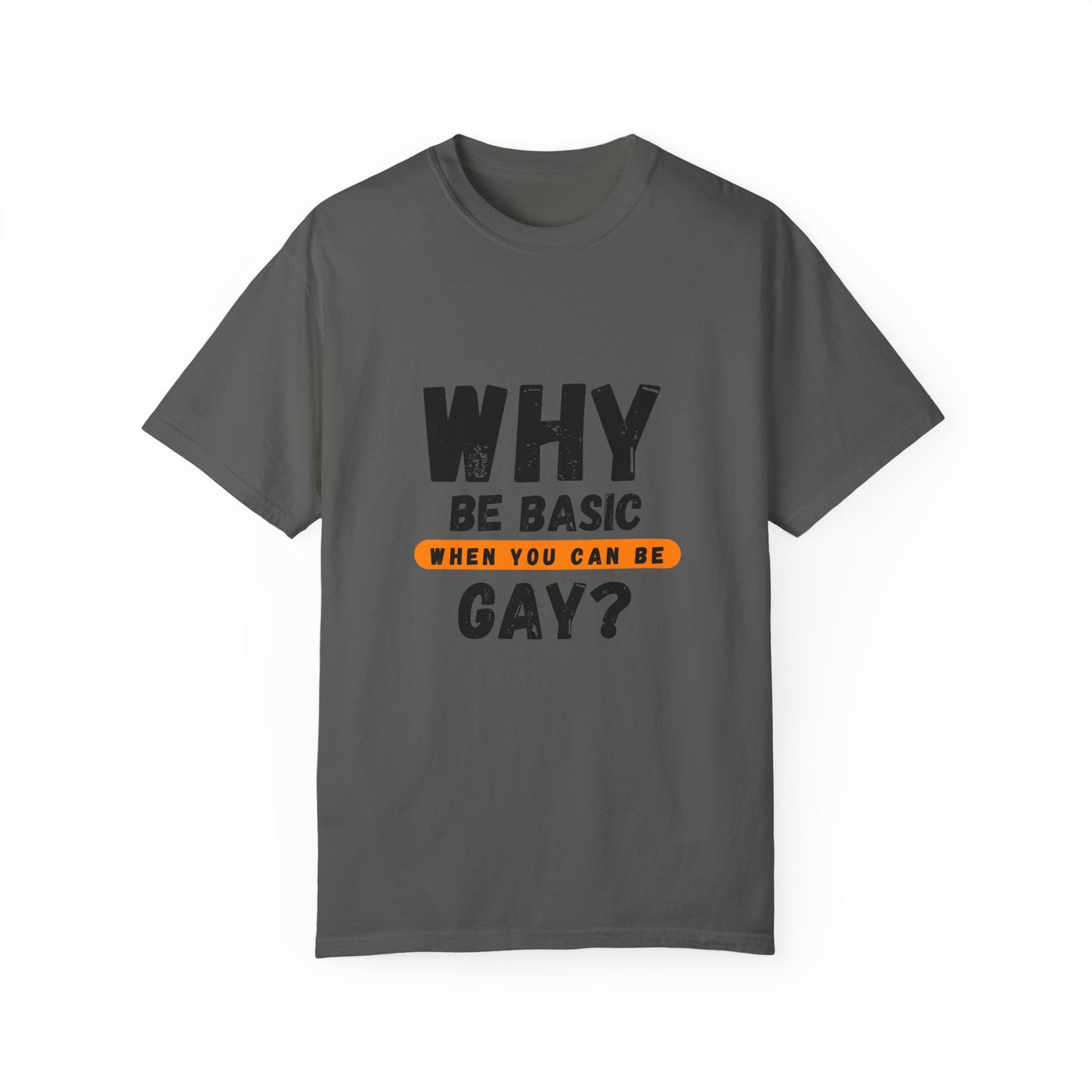 Why be Basic, When you can be Gay Unisex Garment-Dyed T-shirt