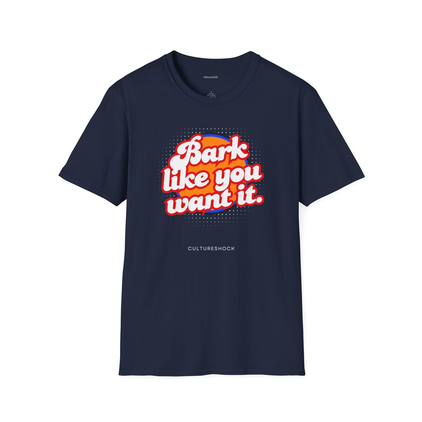Bark like you want it Unisex Soft style T-Shirt