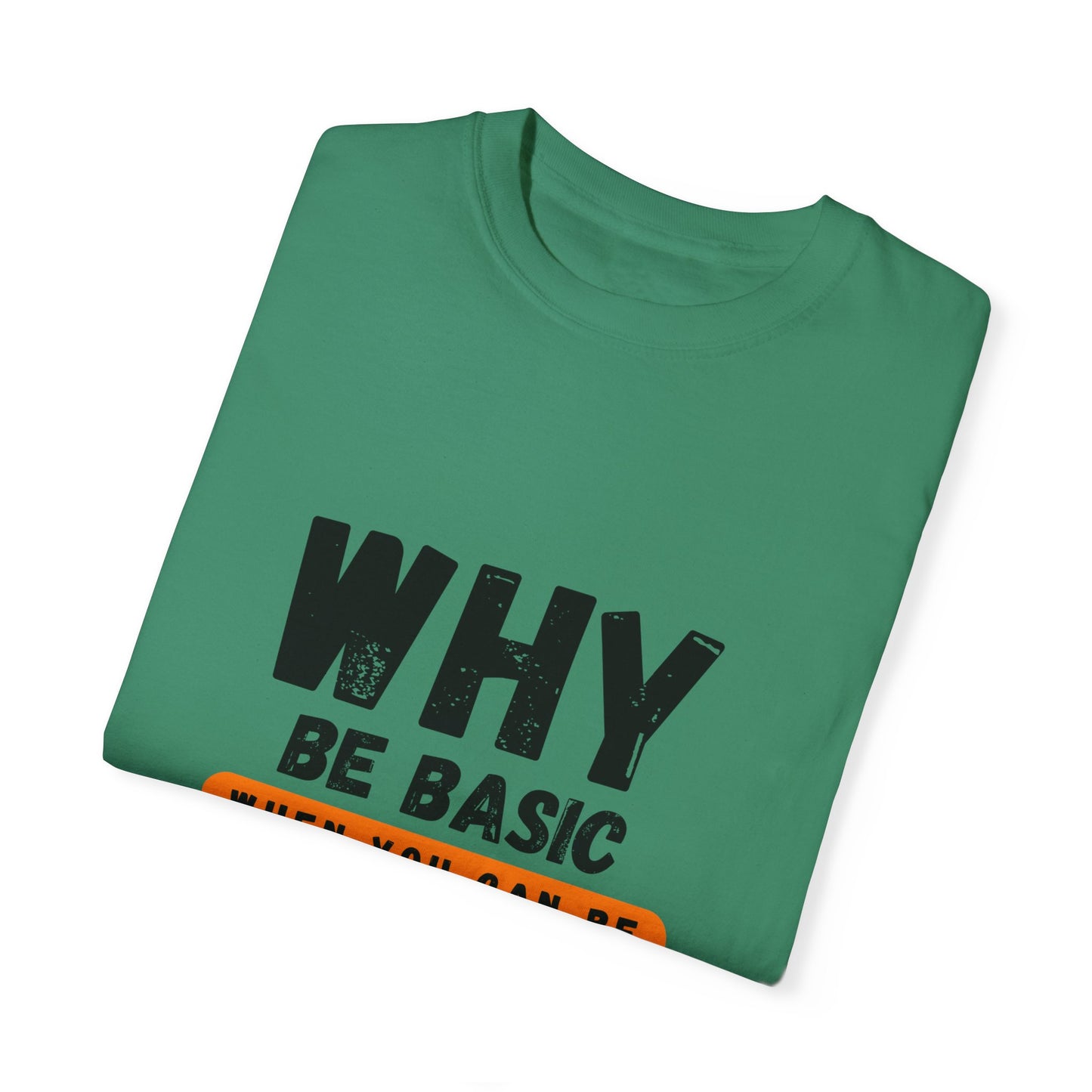 Why be Basic, When you can be Gay Unisex Garment-Dyed T-shirt