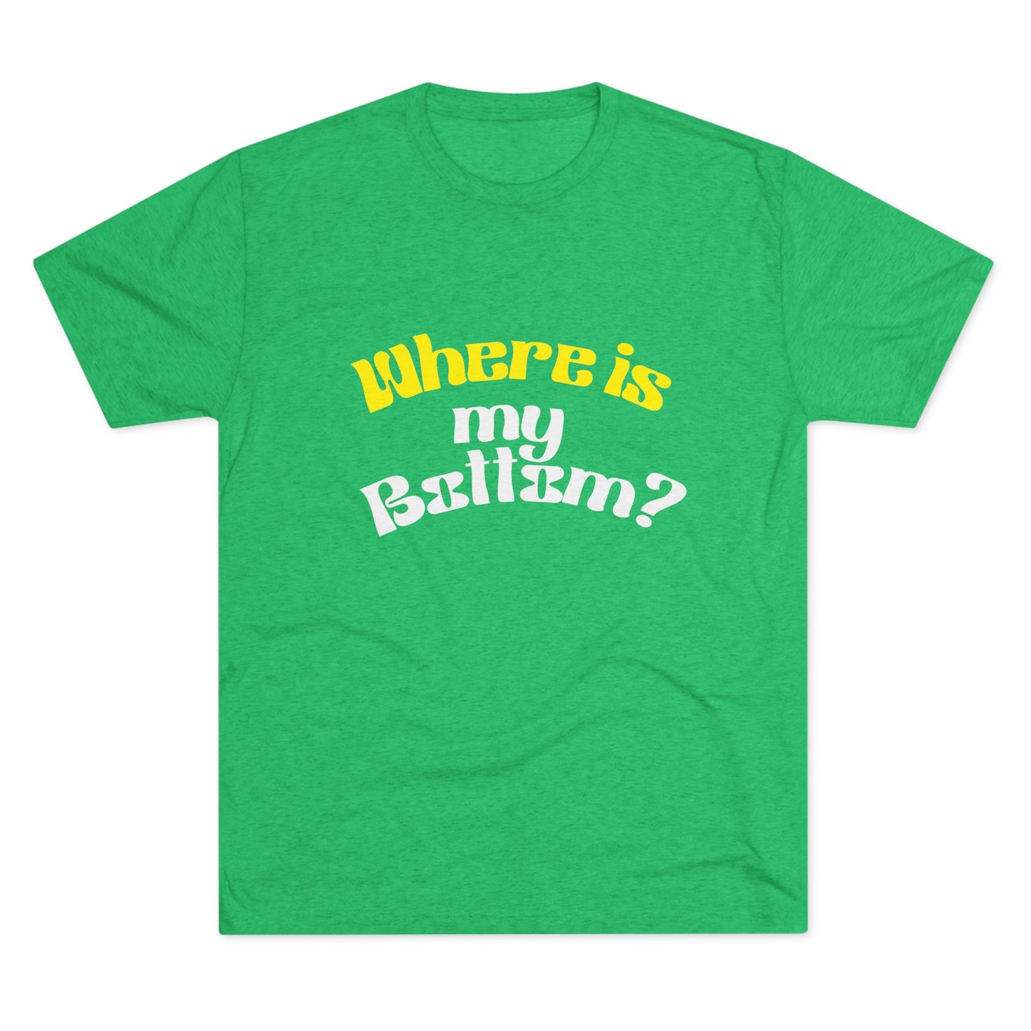 Where is my bottom ? Unisex Tri-Blend Crew Tee