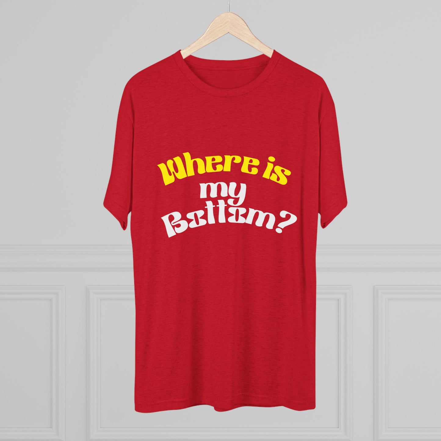 Where is my bottom ? Unisex Tri-Blend Crew Tee