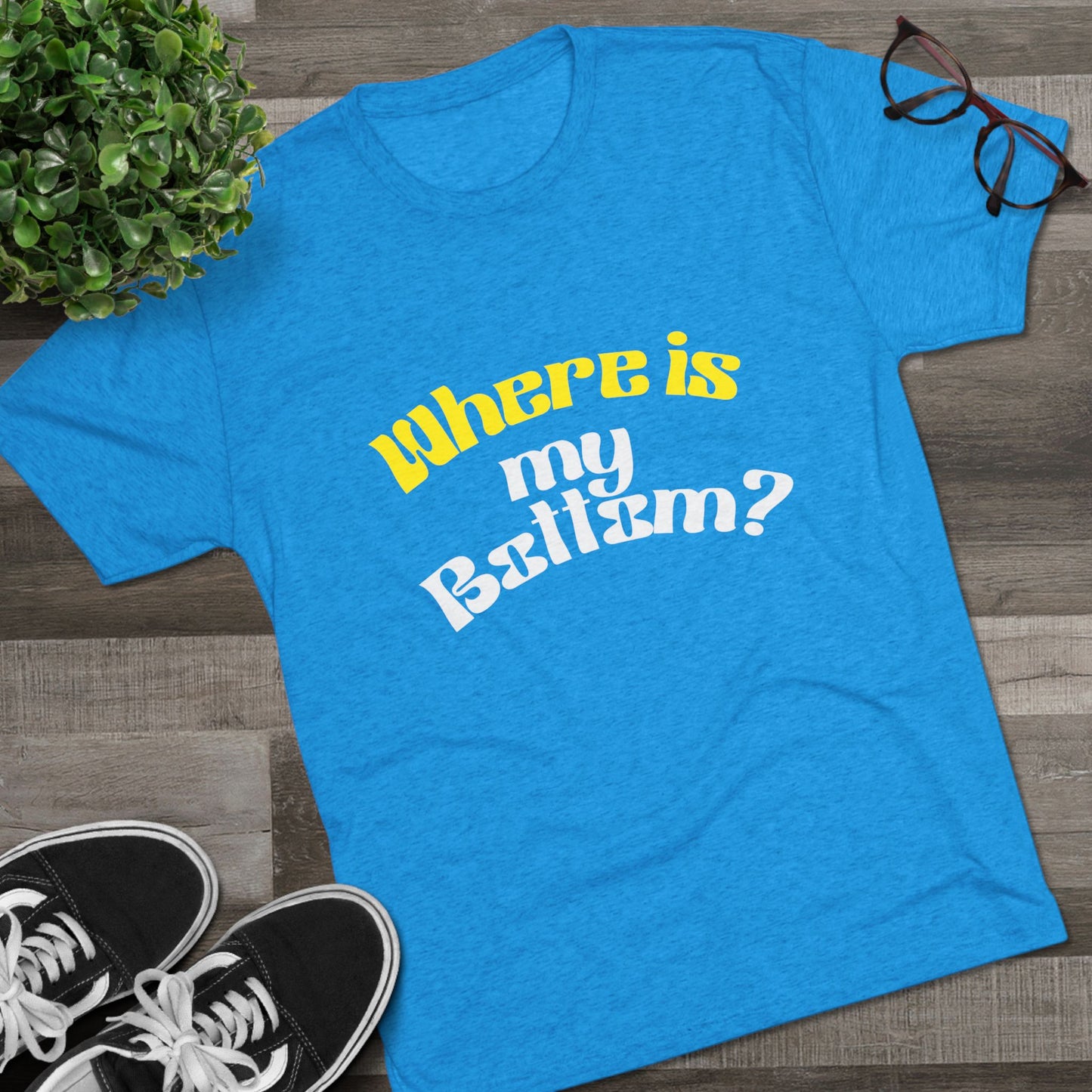 Where is my bottom ? Unisex Tri-Blend Crew Tee