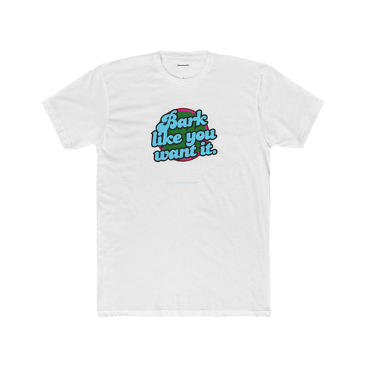 Bark like you want it Unisex Cotton Crew Tee