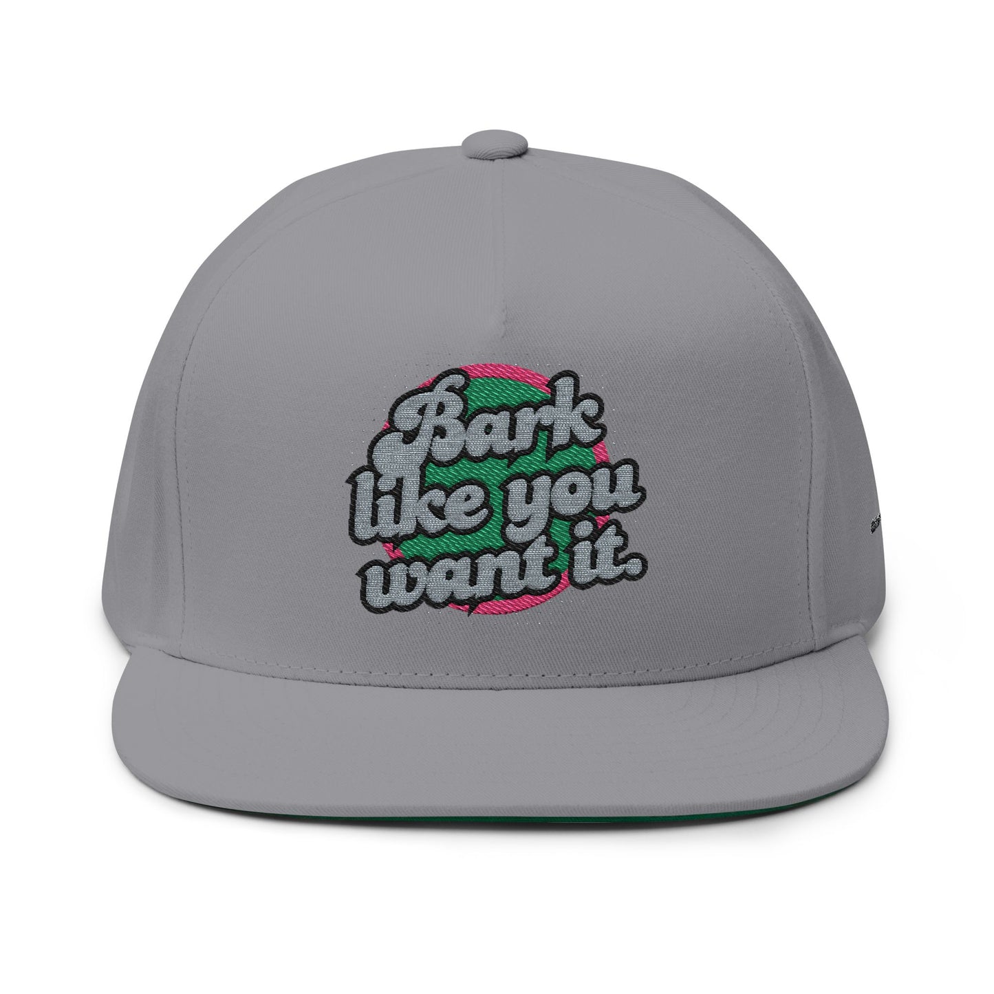 Bark like you want Flat Bill Cap (Embroidery)