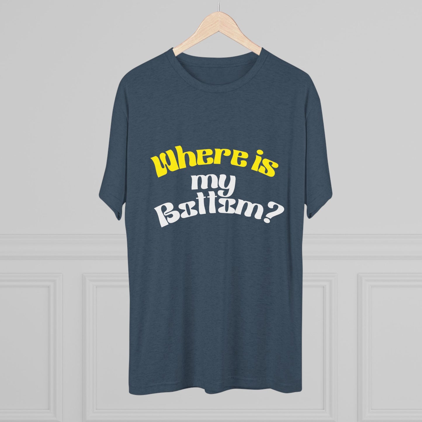 Where is my bottom ? Unisex Tri-Blend Crew Tee