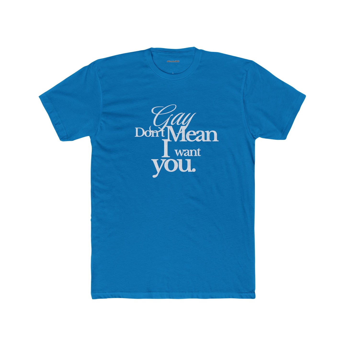 Gay don`t mean I want you Unisex Cotton Crew Tee