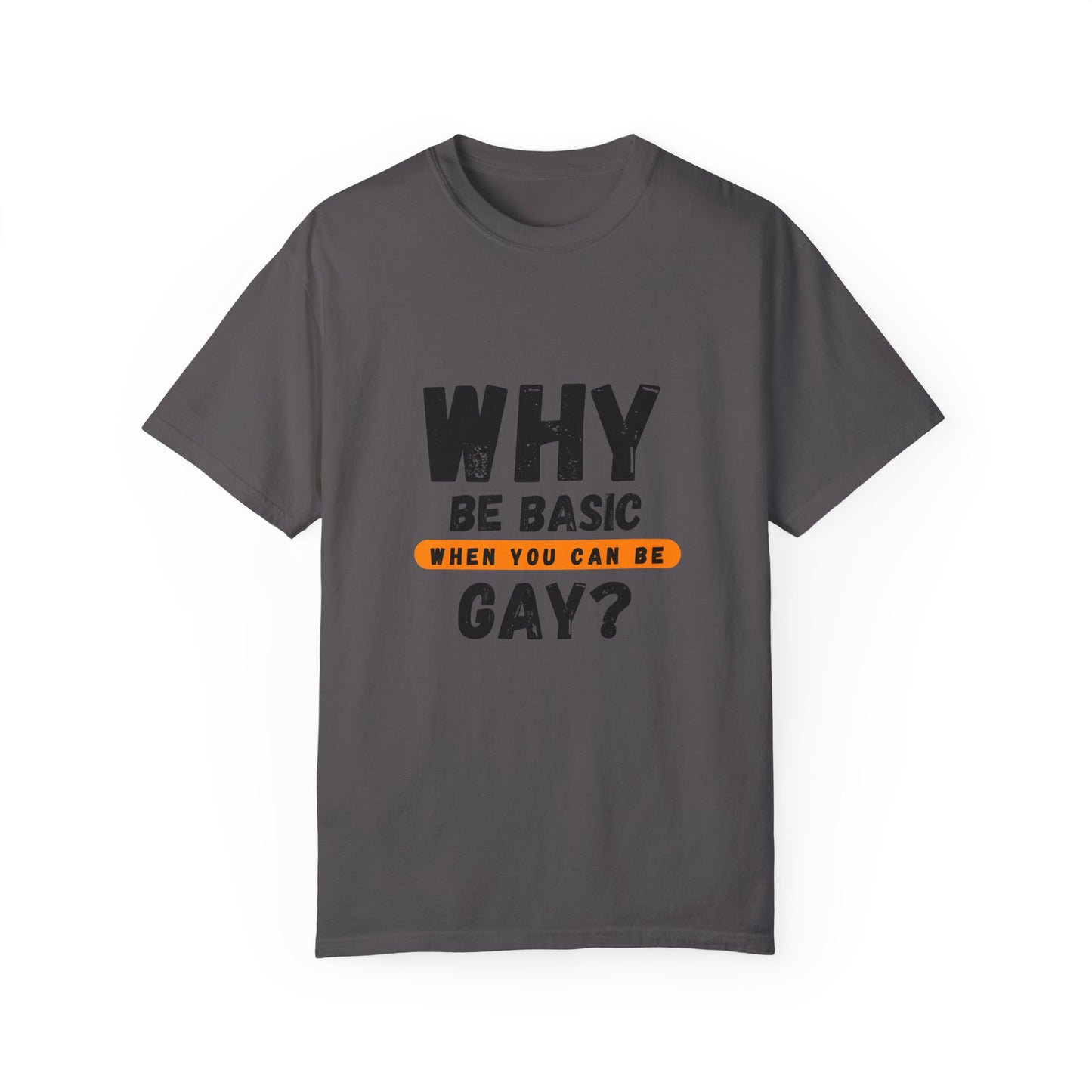 Why be Basic, When you can be Gay Unisex Garment-Dyed T-shirt