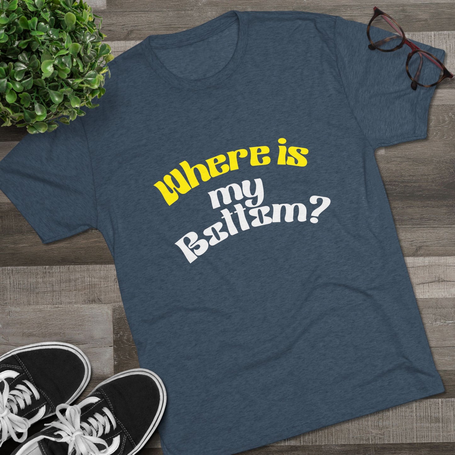 Where is my bottom ? Unisex Tri-Blend Crew Tee