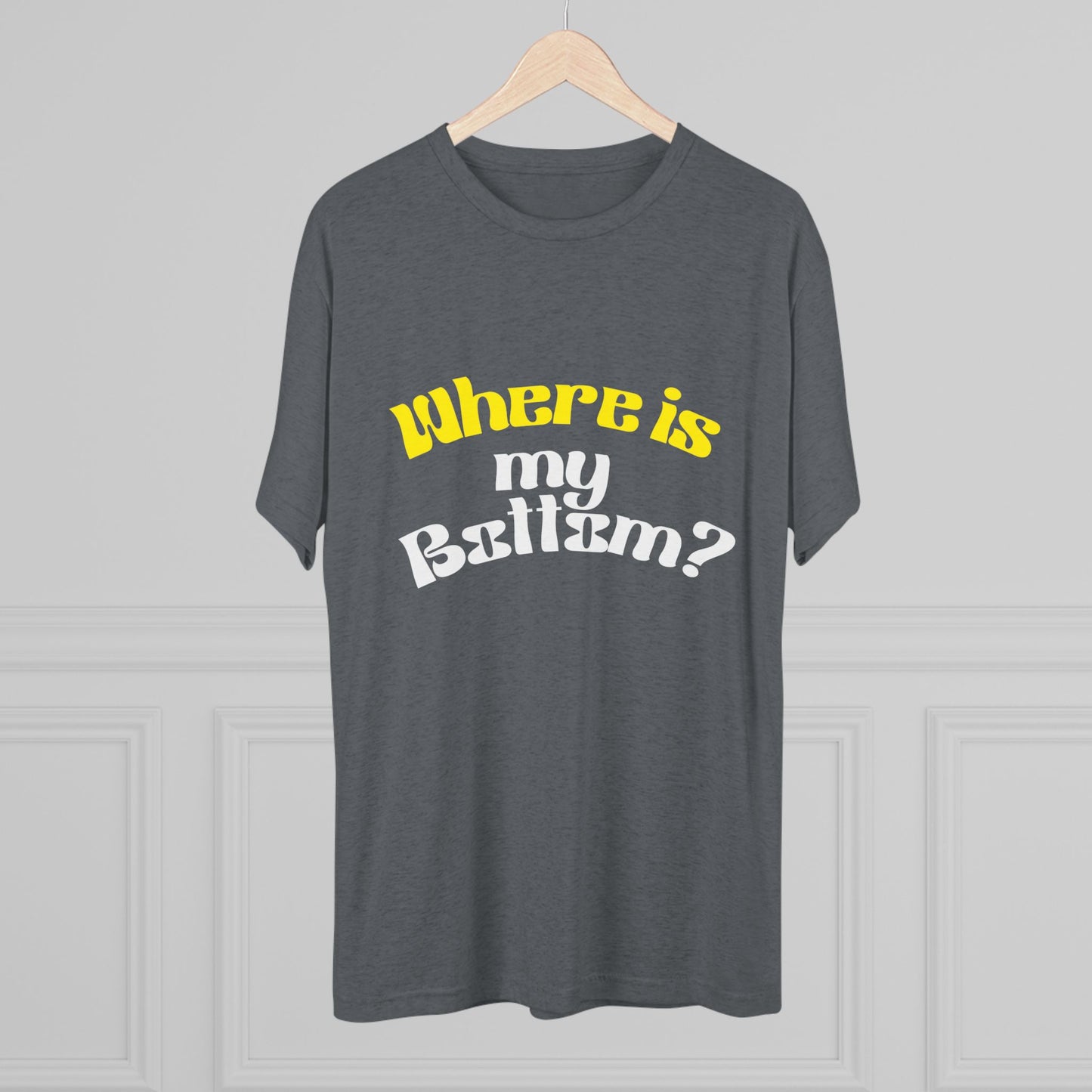 Where is my bottom ? Unisex Tri-Blend Crew Tee