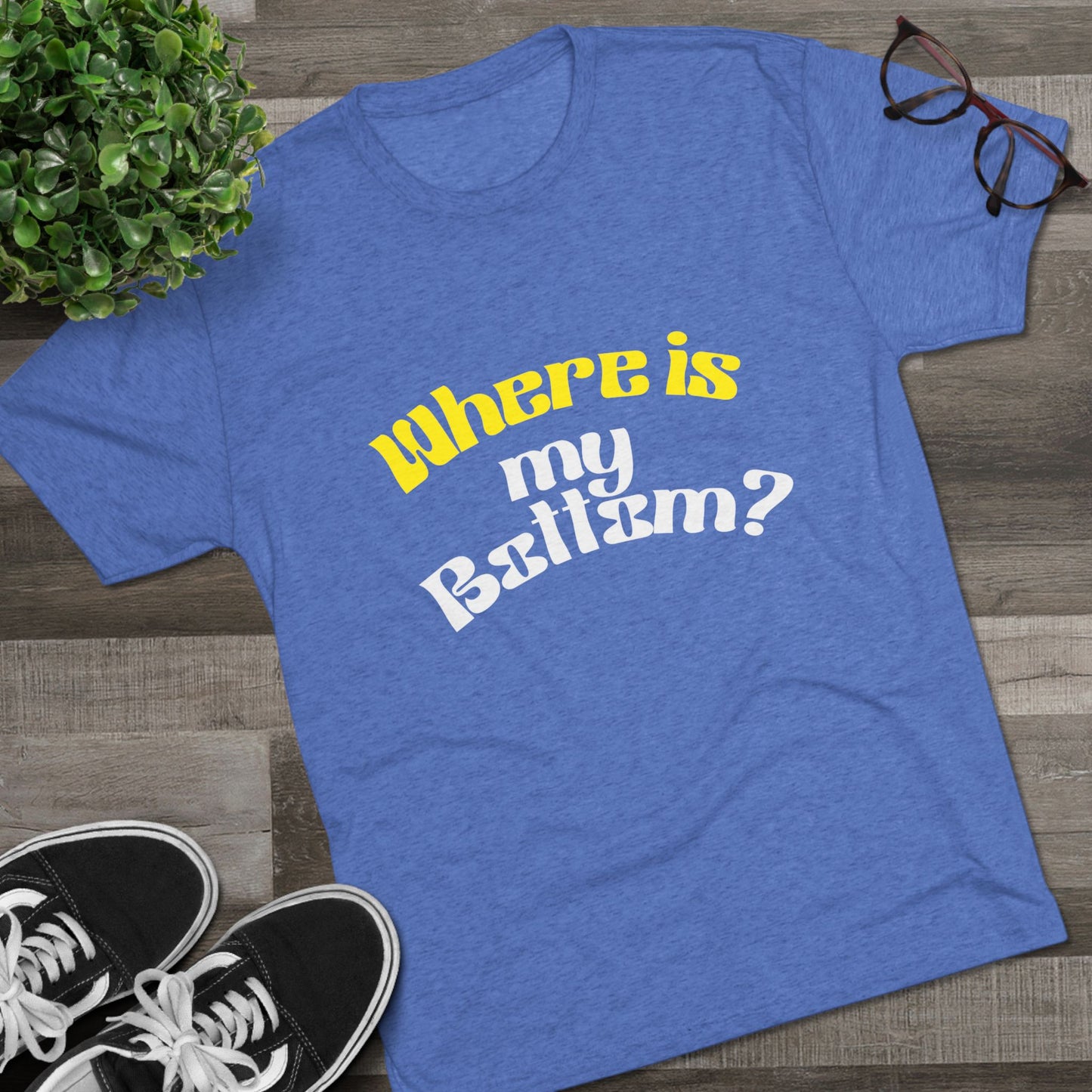 Where is my bottom ? Unisex Tri-Blend Crew Tee