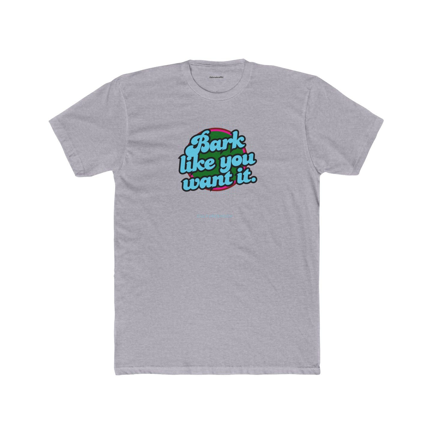 Bark like you want it Unisex Cotton Crew Tee