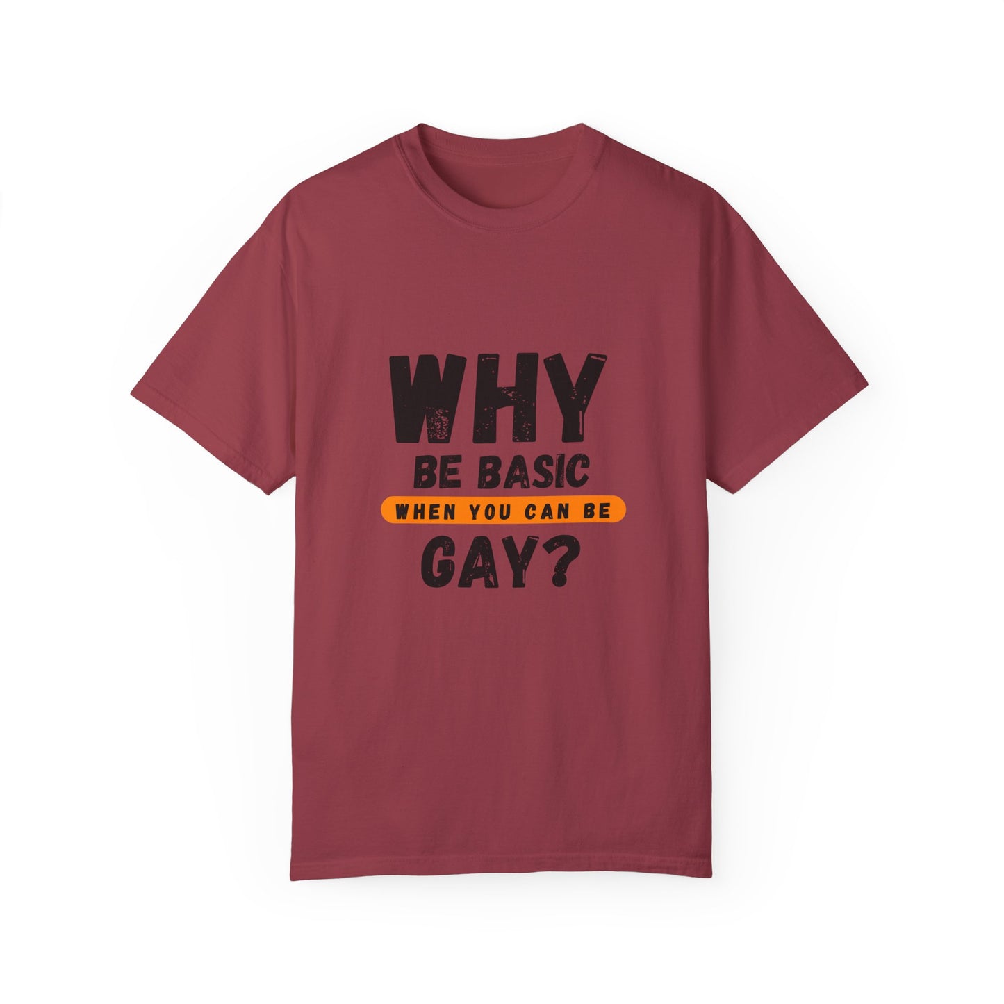 Why be Basic, When you can be Gay Unisex Garment-Dyed T-shirt