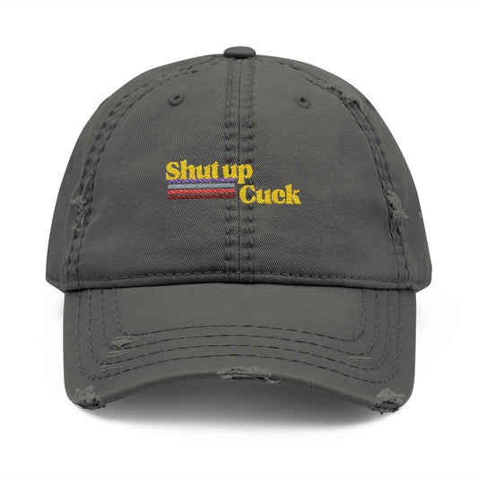 Shut up Cuck Distressed Dad Hat (Embroidery)