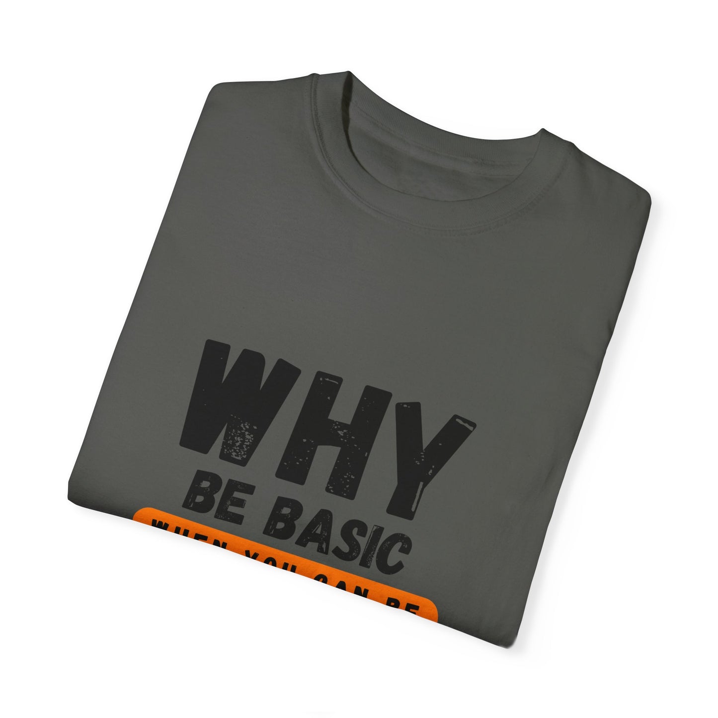 Why be Basic, When you can be Gay Unisex Garment-Dyed T-shirt