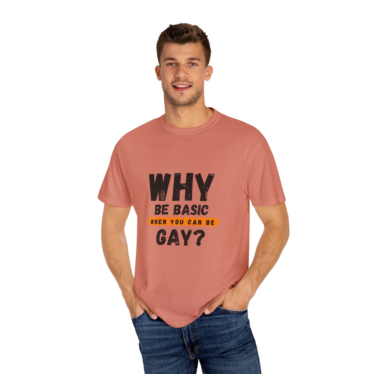 Why be Basic, When you can be Gay Unisex Garment-Dyed T-shirt